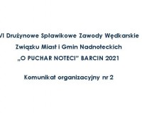 Komunikat organizacyjny nr 2- VI Drużynowe Spławikowe Zawody Wędkarskie Związku Miast i Gmin Nadnoteckich „O PUCHAR NOTECI” BARCIN 2021