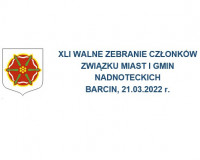 Obrady XLI Walnego Zebrania Członków Związku Miast i Gmin Nadnoteckich, 21 marca 2022r. godz. 10.30, Barcin